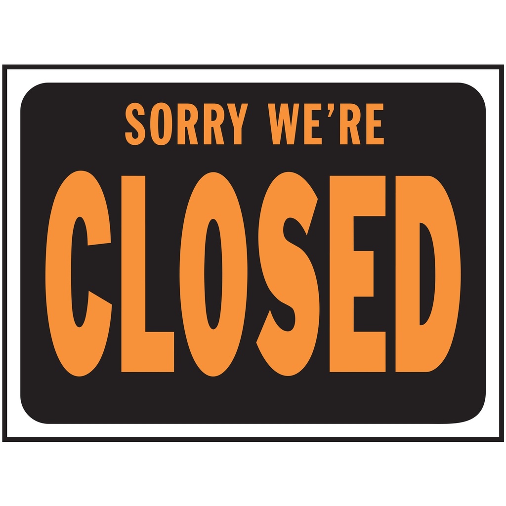 SORRY- WE'RE CLOSED